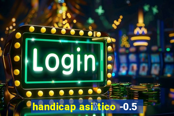 handicap asi谩tico -0.5