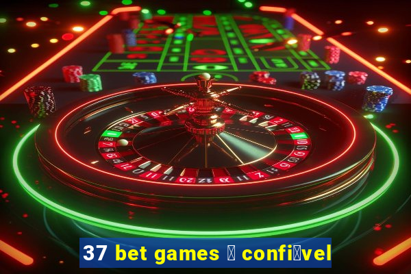 37 bet games 茅 confi谩vel