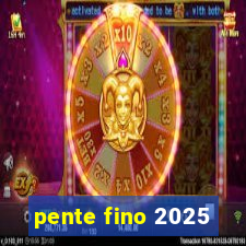 pente fino 2025