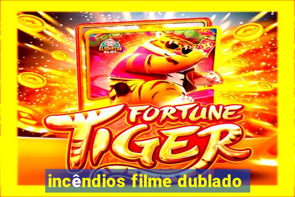 incêndios filme dublado