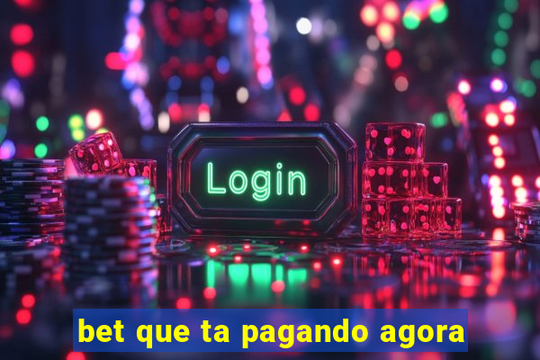 bet que ta pagando agora