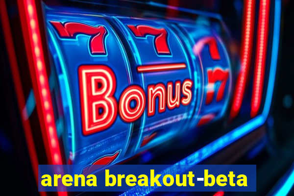 arena breakout-beta