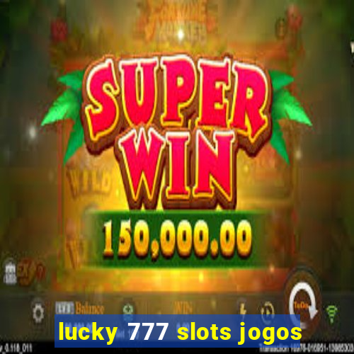 lucky 777 slots jogos