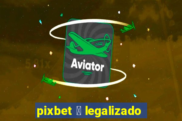 pixbet 茅 legalizado