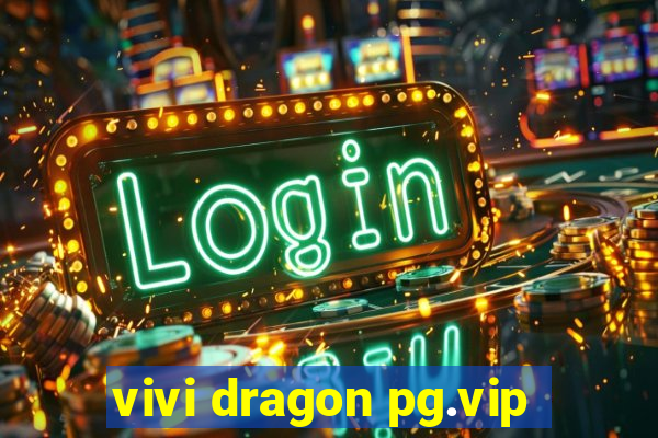 vivi dragon pg.vip