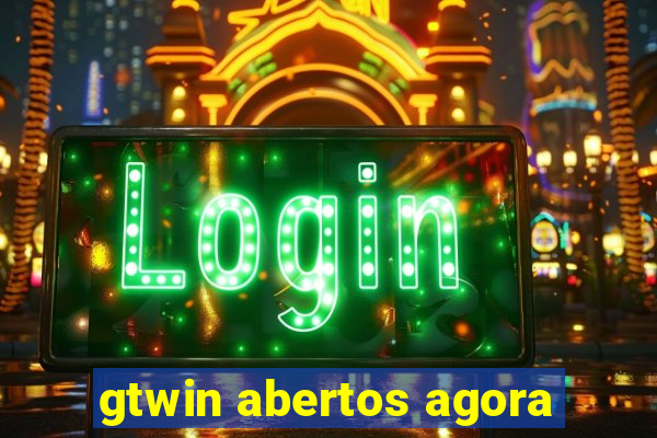 gtwin abertos agora