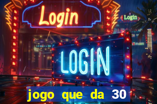 jogo que da 30 reais de bonus