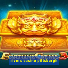 rivers casino pittsburgh