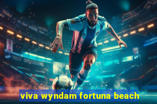 viva wyndam fortuna beach