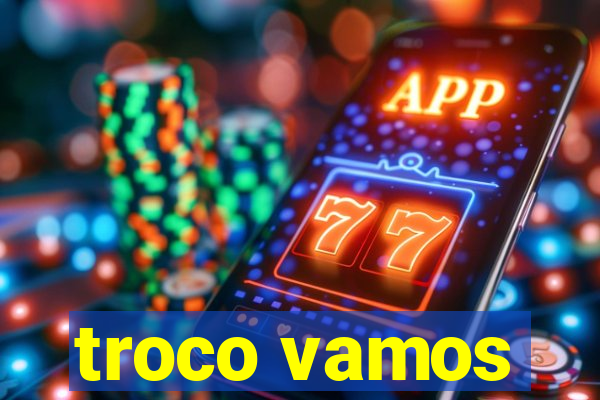 troco vamos