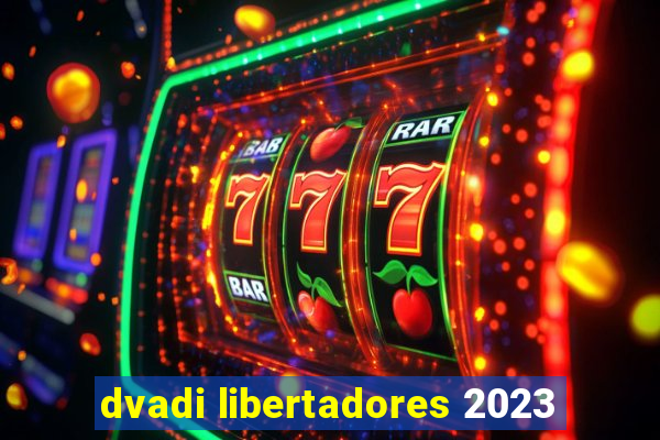 dvadi libertadores 2023