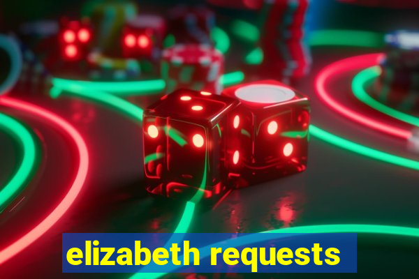 elizabeth requests