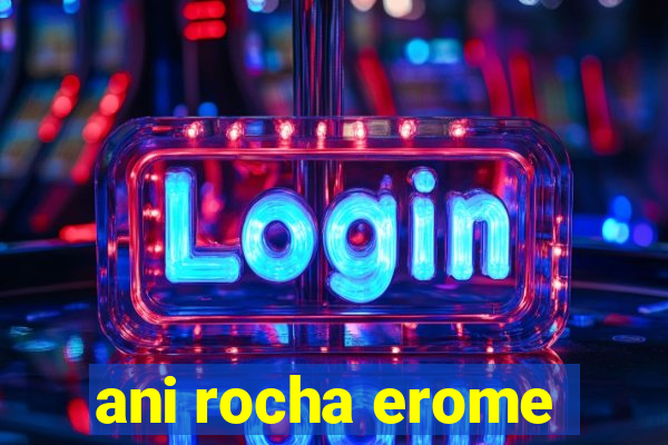 ani rocha erome