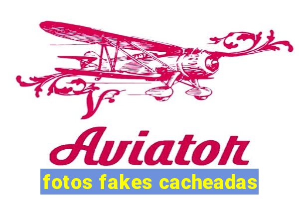 fotos fakes cacheadas