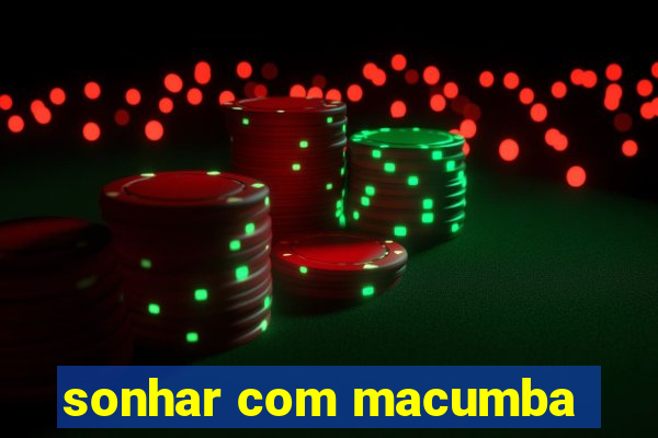 sonhar com macumba