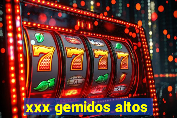 xxx gemidos altos