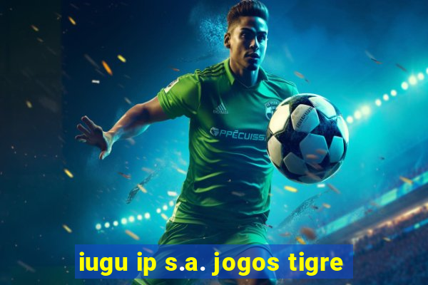 iugu ip s.a. jogos tigre