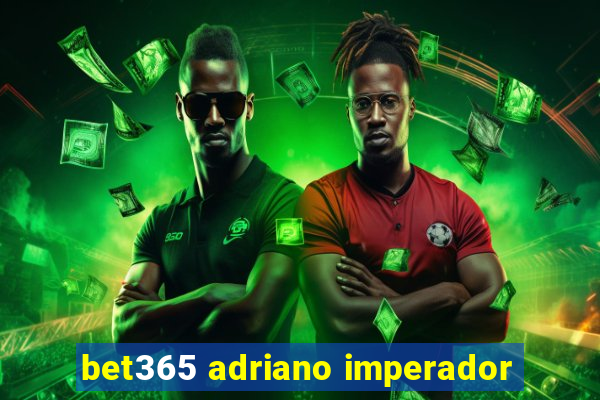 bet365 adriano imperador