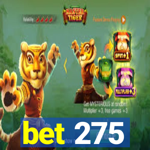 bet 275