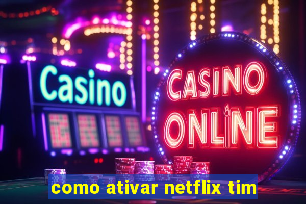 como ativar netflix tim