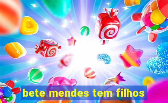 bete mendes tem filhos