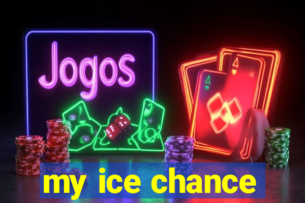 my ice chance