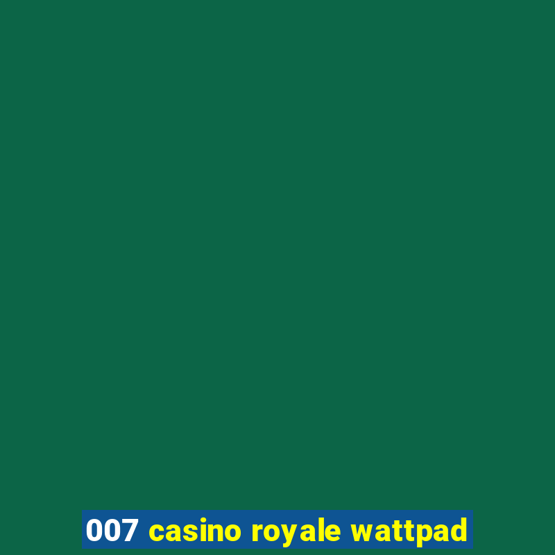 007 casino royale wattpad