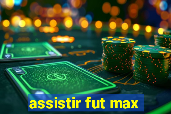 assistir fut max