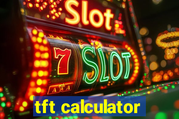 tft calculator