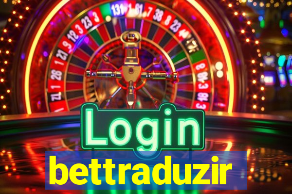 bettraduzir