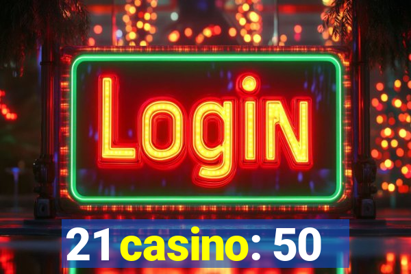 21 casino: 50