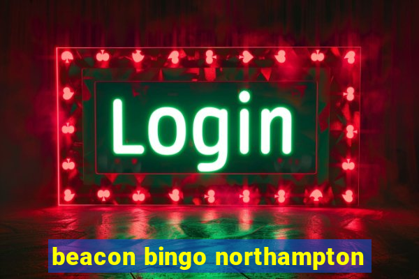 beacon bingo northampton