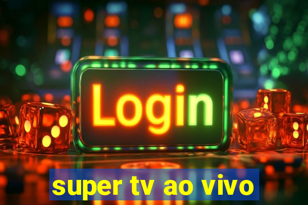 super tv ao vivo