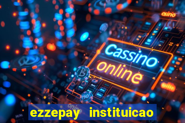 ezzepay instituicao de pagamento ltda