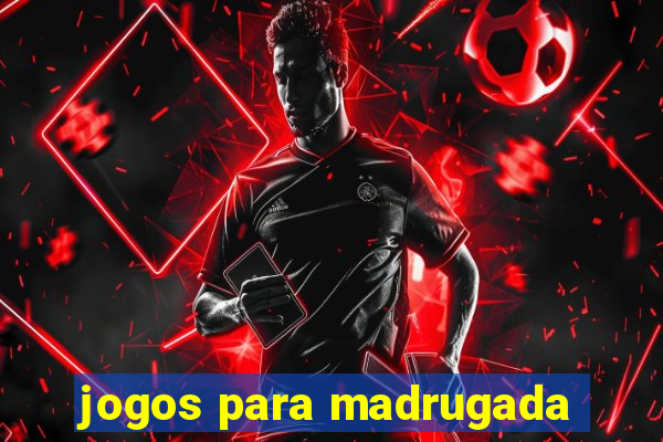 jogos para madrugada