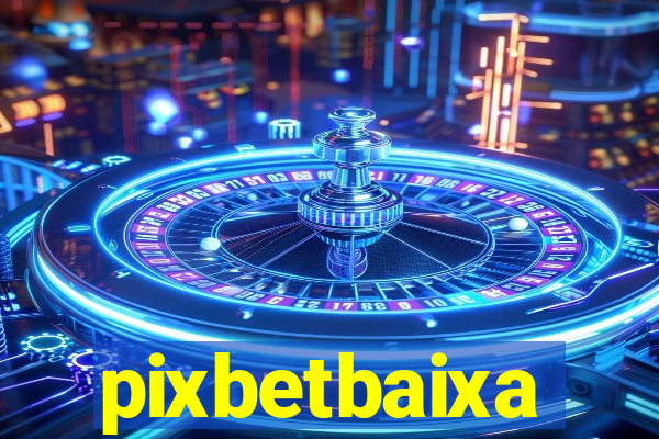 pixbetbaixa