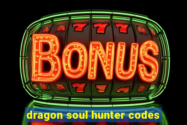 dragon soul hunter codes