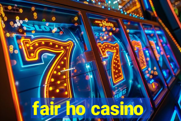 fair ho casino