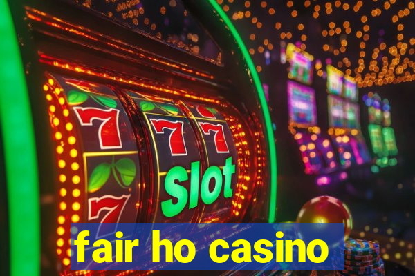 fair ho casino