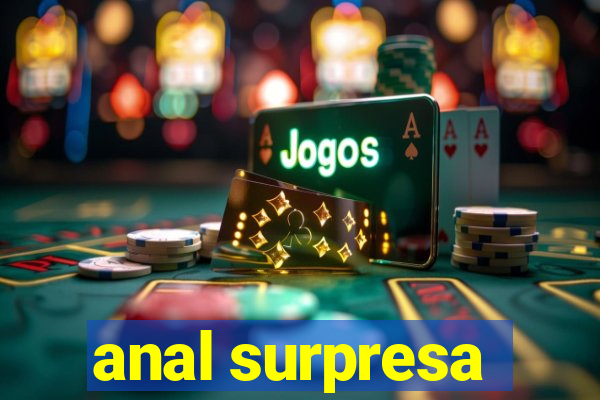 anal surpresa