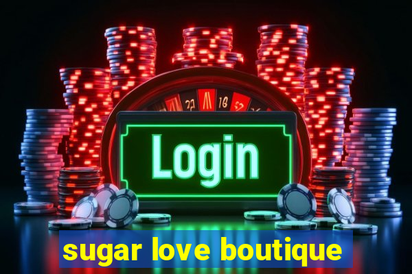 sugar love boutique