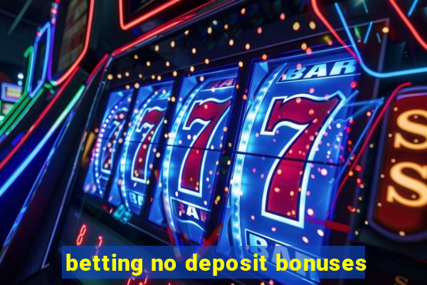 betting no deposit bonuses