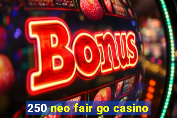 250 neo fair go casino