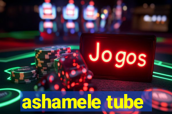 ashamele tube