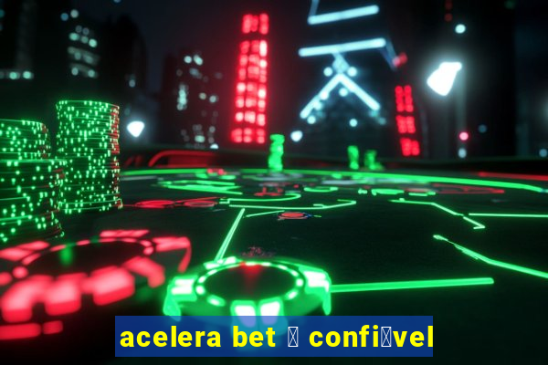 acelera bet 茅 confi谩vel