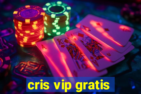 cris vip gratis