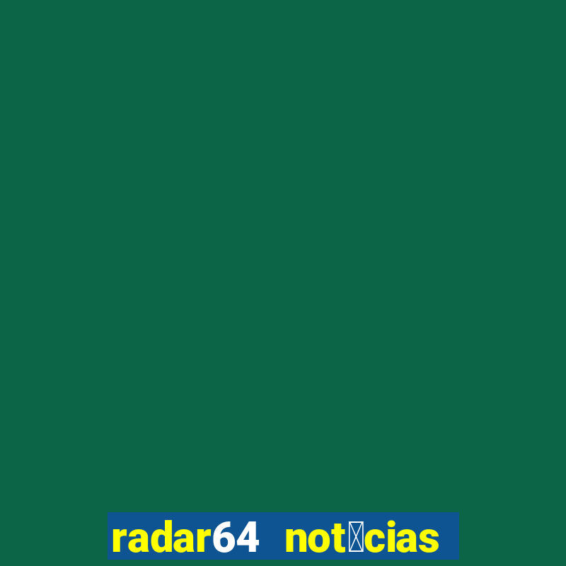 radar64 not铆cias de hoje