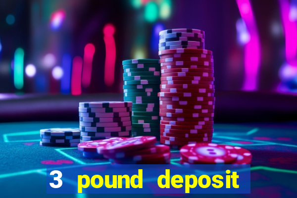 3 pound deposit casino uk