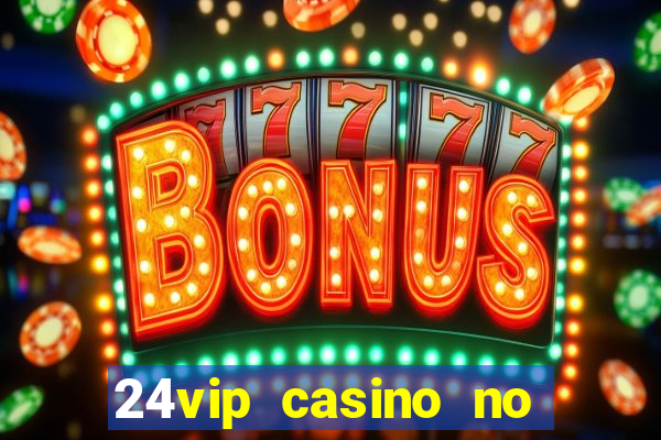 24vip casino no deposit codes