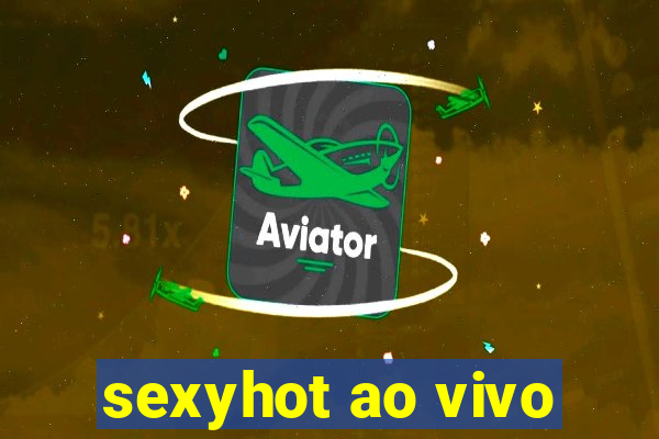 sexyhot ao vivo